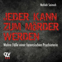 Cover - Nahlah Saimeh - Jeder kann zum Mörder werden (Wahre Fälle einer forensischen Psychiaterin)