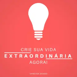 Cover - Vanessa Bosso - Crie sua vida extraordinária agora