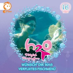 Cover - H2O - Plötzlich Meerjungfrau! - 16: Wünsch' dir was / Verflixtes Fischmenü