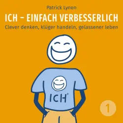 Cover - Patrick Lynen - ICH - einfach verbesserlich - Teil 1: Clever denken, klüger handeln, gelassener leben