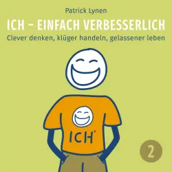 Cover - Patrick Lynen - ICH - einfach verbesserlich - Teil 2 (Clever denken, klüger handeln, gelassener leben)