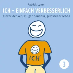 Cover - Patrick Lynen - ICH - einfach verbesserlich - Teil 3 (Clever denken, klüger handeln, gelassener leben)