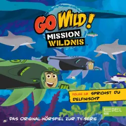Cover - Go Wild! - Mission Wildnis - Folge 18: Sprichst du Delfinisch? / Die Tortuga lernt schwimmen! (Das Original-Hörspiel zur TV-Serie)