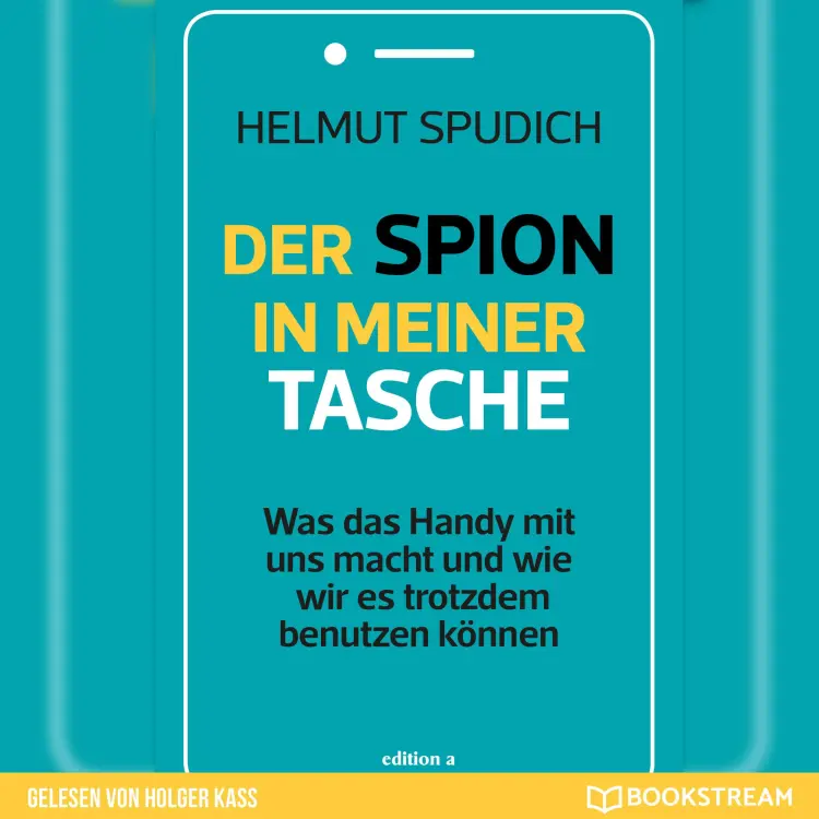 Cover von Helmut Spudich - Der Spion in meiner Tasche - Was das Handy mit uns macht und wie wir es trotzdem benutzen können