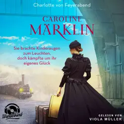 Cover - Charlotte von Feyerabend - Caroline Märklin - Sie brachte Kinderaugen zum Leuchten, doch kämpfte um ihr eigenes Glück