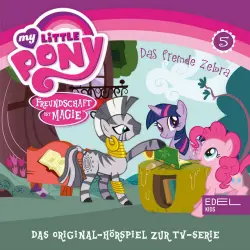 Cover - My Little Pony - Folge 5: Das fremde Zebra / Fürchterlich niedliche Tierchen (Das Original-Hörspiel zur TV-Serie)
