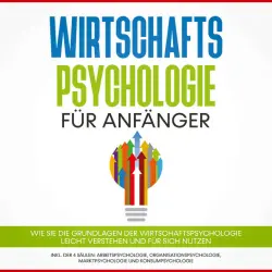 Cover - Martin Kulas - Wirtschaftspsychologie für Anfänger: Wie Sie die Grundlagen der Wirtschaftspsychologie leicht verstehen und für sich nutzen – inkl. der 4 Säulen: Arbeitspsychologie, Organisationspsychologie, Marktpsychologie und Konsumpsychologie