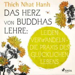 Cover - Thich Nhat Hanh - Das Herz von Buddhas Lehre: Leiden verwandeln - die Praxis des glücklichen Lebens