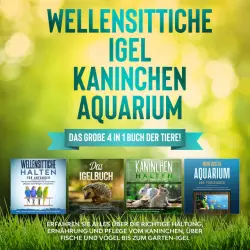 Cover - Judith Seifert - Wellensittiche | Igel | Kaninchen | Aquarium: Das große 4 in 1 Buch der Tiere! Erfahren Sie alles über die richtige Haltung, Ernährung und Pflege vom Kaninchen, über Fische und Vögel bis zum Garten-Igel