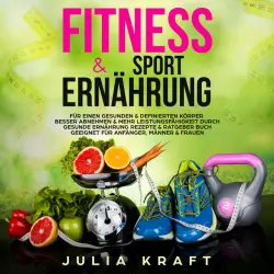Cover - Julia Kraft - Fitness & .. Sporternährung (FÜR EINEN GESUNDEN & DEFINIERTEN KÖRPER BESSER ABNEHMEN & MEHR LEISTUNGSFÄHIGKEIT DURCH GESUNDE ERNÄHRUNG REZEPTE & RATGEBER BUCH GEEIGNET FÜR ANFÄNGER, MÄNNER & FRAUEN)
