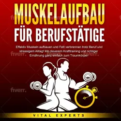 Cover - Vital Experts - MUSKELAUFBAU FÜR BERUFSTÄTIGE: Effektiv Muskeln aufbauen und Fett verbrennen trotz Beruf und stressigem Alltag! Mit cleverem Krafttraining und richtiger Ernährung ganz einfach zum Traumkörper