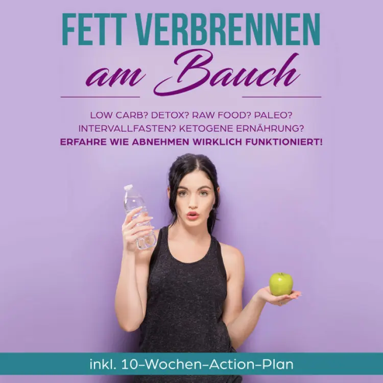 Cover von Lena Siemers - Fett verbrennen am Bauch: Low Carb? Detox? Raw Food? Paleo? Intervallfasten? Ketogene Ernährung? Erfahre, wie Abnehmen wirklich funktioniert!: inkl. 10-Wochen-Action-Plan