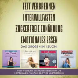 Cover - Lena Siemers - Fett verbrennen | Intervallfasten | Zuckerfreie Ernährung | Emotionales Essen. Das große 4 in 1 Buch!: Wie Sie eine gesunde Ernährungsweise leicht etablieren und Ihre persönliche Traumfigur erreichen