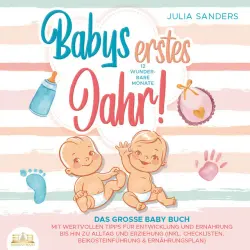Cover - Julia Sanders - Babys erstes Jahr! 12 wunderbare Monate: Das große Baby Buch mit wertvollen Tipps für Entwicklung und Ernährung bis hin zu Alltag und Erziehung (inkl. Checklisten, Beikosteinführung & Ernährungsplan)