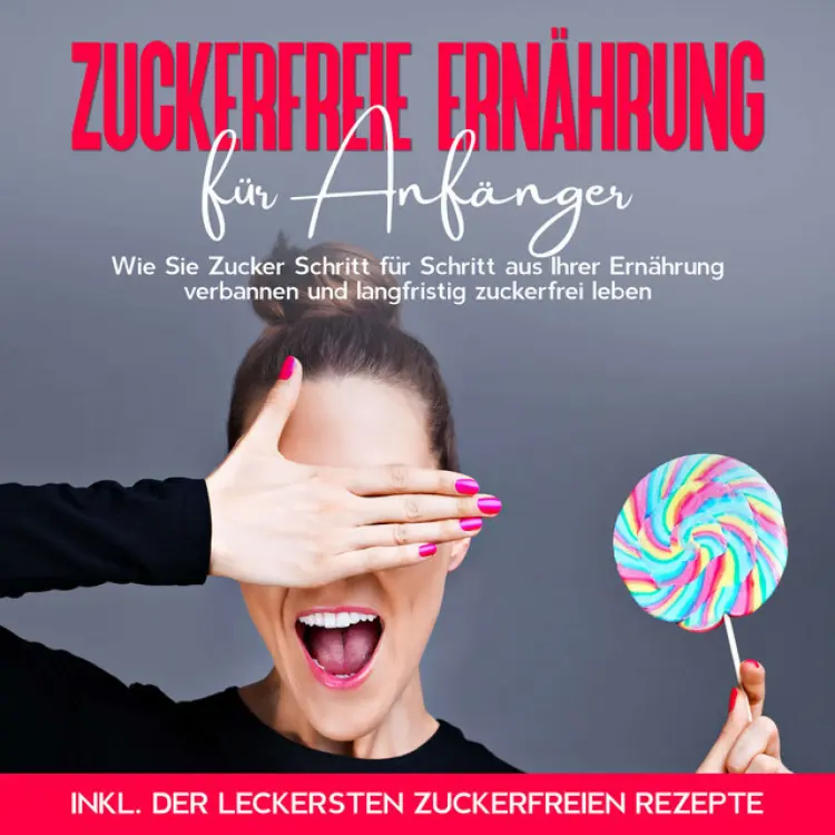 Cover von Frauke Berghaus - Zuckerfreie Ernährung für Anfänger: Wie Sie Zucker Schritt für Schritt aus Ihrer Ernährung verbannen und langfristig zuckerfrei leben - inkl. der leckersten zuckerfreien Rezepte