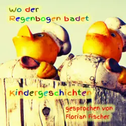 Cover - Florian Fischer - Wo der Regenbogen badet - Kindergeschichten