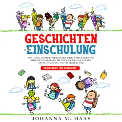 Cover - Johanna M. Haas - Geschichten zur Einschulung: Das geniale Kinderbuch ab 6 Jahren für Jungen und Mädchen - Kindergeschichten, die Mut machen für den Schulanfang und die erste Klasse - gegen Angst und Nervosität