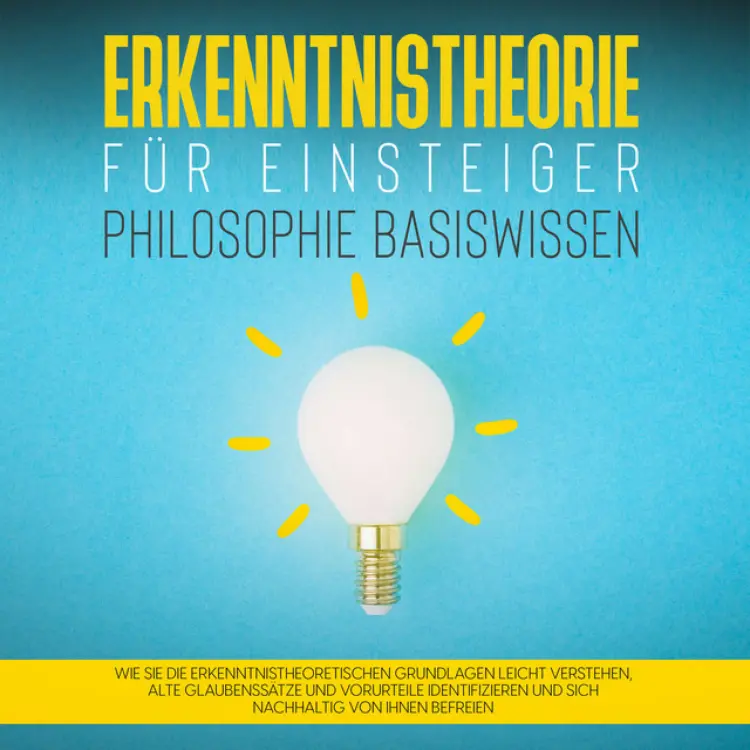 Cover von Katharina Petzold - Erkenntnistheorie für Einsteiger - Philosophie Basiswissen: Wie Sie die erkenntnistheoretischen Grundlagen leicht verstehen, alte Glaubenssätze und Vorurteile identifizieren und sich nachhaltig von ihnen befreien