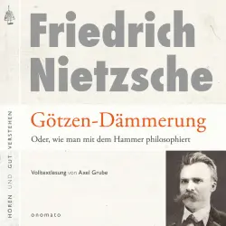 Cover - Friedrich Nietzsche - Götzendämmerung oder wie man mit dem Hammer philosophiert (Volltextlesung von Axel Grube.)