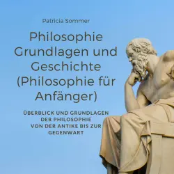 Cover - Mario Kunze - Philosophie Grundlagen und Geschichte (Philosophie für Anfänger) [Überblick und Grundlagen der Philosophie - Von der Antike bis zur Gegenwart]