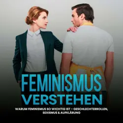 Cover - Sabine Kraft - Feminismus verstehen: Warum Feminismus so wichtig ist – Geschlechterrollen, Sexismus & Aufklärung