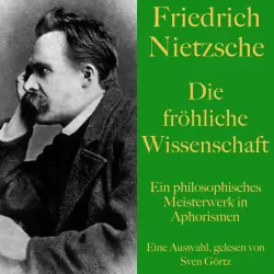 Cover - Sven Görtz - Friedrich Nietzsche: Die fröhliche Wissenschaft (Ein philosophisches Meisterwerk in Aphorismen. Eine Auswahl)
