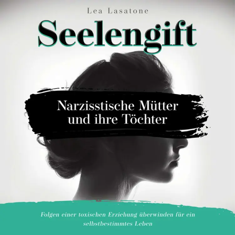 Cover von Lea Lasatone - Seelengift Narzisstische Mütter und ihre Töchter: Folgen einer toxischen Erziehung überwinden für ein selbstbestimmtes Leben