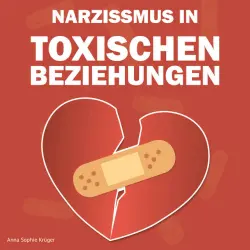 Cover - Anna Sophie Krüger - Narzissmus in toxischen Beziehungen (7 Frauen erzählen über ihr großes Leid und wie sie wieder glücklich wurden - und Sie es werden können)
