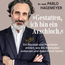 Cover - Pablo Hagemeyer - "Gestatten, ich bin ein Arschloch." (Ein netter Narzisst und Psychiater erklärt, wie Sie Narzissten entlarven und ihnen Paroli bieten)