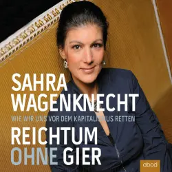Cover - Sahra Wagenknecht - Reichtum ohne Gier (Wie wir uns vor dem Kapitalismus retten)