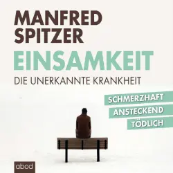 Cover - Manfred Spitzer - Einsamkeit - die unerkannte Krankheit (schmerzhaft, ansteckend, tödlich)