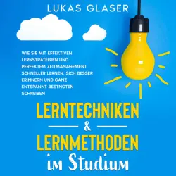 Cover - Lukas Glaser - Lerntechniken & Lernmethoden im Studium: Wie Sie mit effektiven Lernstrategien und perfektem Zeitmanagement schneller lernen, sich besser erinnern und ganz entspannt Bestnoten schreiben