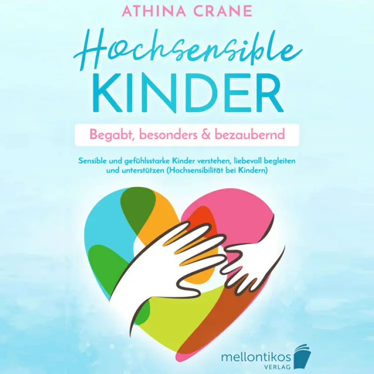 Cover von Athina Crane - Hochsensible Kinder – begabt, besonders & bezaubernd: Sensible und gefühlsstarke Kinder verstehen, liebevoll begleiten und unterstützen (Hochsensibilität bei Kindern)