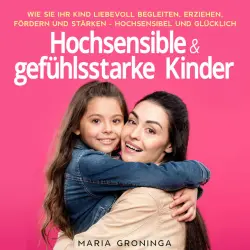 Cover - Maria Groninga - Hochsensible & gefühlsstarke Kinder: Wie Sie Ihr Kind liebevoll begleiten, erziehen, fördern und stärken - Hochsensibel und glücklich