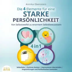 Cover - Annika Ebenstein - Die 4 Elemente für eine starke Persönlichkeit - Von Selbstzweifel zu enormem Selbstbewusstsein: Selbstliebe | Positives Denken | Depressionen überwinden | Angststörungen und Panikattacken loswerden
