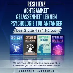 Cover - Victoria Lakefield - RESILIENZ | ACHTSAMKEIT | GELASSENHEIT LERNEN | PSYCHOLOGIE FÜR ANFÄNGER - Das Große 4 in1 Buch: Wie Sie innere Stärke entwickeln, bewusster leben, Stress bewältigen und das Unterbewusstsein steuern