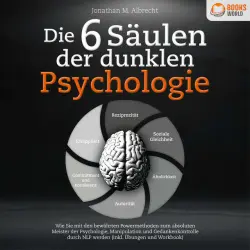 Cover - Jonathan M. Albrecht - Die 6 Säulen der dunklen Psychologie: Wie Sie mit den bewährten Powermethoden zum absoluten Meister der Psychologie, Manipulation und Gedankenkontrolle durch NLP werden (inkl. Übungen und Workbook)