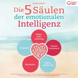 Cover - Isabell Seibach - Die 5 Säulen der emotionalen Intelligenz: Mit den bewährten Powermethoden aus der Psychologie zur hohen emotionalen Selbstkontrolle und Beeinflussung anderer und sich selbst (inkl. Übungen & Workbook)