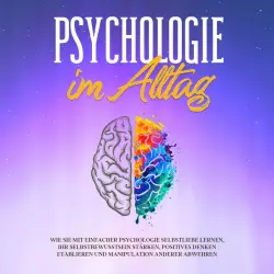 Cover - Sebastian Lorenz - Psychologie im Alltag: Wie Sie mit einfacher Psychologie Selbstliebe lernen, Ihr Selbstbewusstsein stärken, positives Denken etablieren und Manipulation anderer abwehren