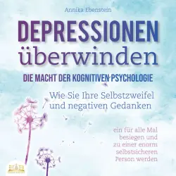 Cover - Annika Ebenstein - DEPRESSIONEN ÜBERWINDEN - Die Macht der kognitiven Psychologie: Wie Sie Ihre Selbstzweifel und negativen Gedanken ein für alle Mal besiegen und zu einer enorm selbstsicheren Person werden