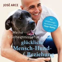 Cover - José Arce - Meine 5 Geheimnisse für eine glückliche Mensch-Hund-Beziehung
