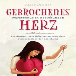Cover - Alena Dimitof - Gebrochenes Herz Narzissmus in Beziehungen (Praxisorientierte Hilfe bei emotionalem Missbrauch in der Beziehung)