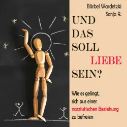 Cover - Bärbel Wardetzki - Und das soll Liebe sein? (Und das soll Liebe sein? Wie es gelingt, sich aus einer narzisstischen Beziehung zu befreien)