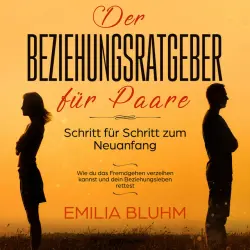 Cover - Emilia Bluhm - Der Beziehungsratgeber für Paare: Schritt für Schritt zum Neuanfang. Wie du das Fremdgehen verzeihen kannst und dein Beziehungsleben rettest