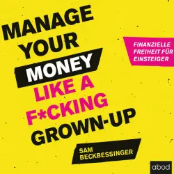 Cover - Sam Beckbessinger - Manage Your Money like a F*cking Grown-up (Finanzielle Freiheit für Einsteiger)
