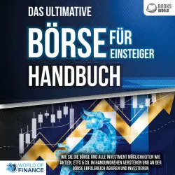 Cover - World of Finance - Das ultimative BÖRSE FÜR EINSTEIGER Handbuch: Wie Sie die Börse und alle Investment Möglichkeiten wie Aktien, ETFs & Co. im Handumdrehen verstehen und an der Börse erfolgreich agieren und investieren