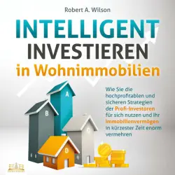 Cover - Robert A. Wilson - INTELLIGENT INVESTIEREN in Wohnimmobilien: Wie Sie die hochprofitablen und sicheren Strategien der Profi-Investoren für sich nutzen und Ihr Immobilienvermögen in kürzester Zeit enorm vermehren