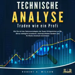 Cover - Robert A. Wilson - Technische Analyse - Traden wie ein Profi: Wie Sie mit den Optionsstrategien der Super-Erfolgreichen an der Börse intelligent investieren, höchstprofitabel handeln und Ihr Risiko drastisch minimieren