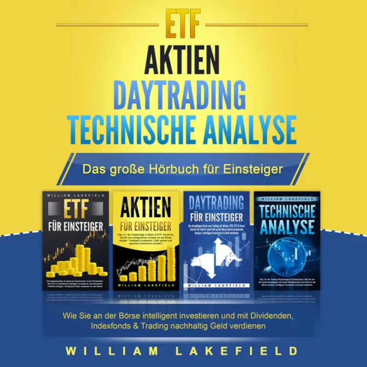 Cover von William Lakefield - ETF | AKTIEN | DAYTRADING | TECHNISCHE ANALYSE - Das Große 4 in 1 Buch für Einsteiger (Wie Sie an der Börse intelligent investieren und mit Dividenden, Indexfonds & Trading nachhaltig Geld verdienen)