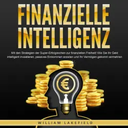 Cover - William Lakefield - FINANZIELLE INTELLIGENZ: Mit den Strategien der Super-Erfolgreichen zur finanziellen Freiheit! Wie Sie Ihr Geld intelligent investieren, passives Einkommen erzielen und Ihr Vermögen gekonnt vermehren